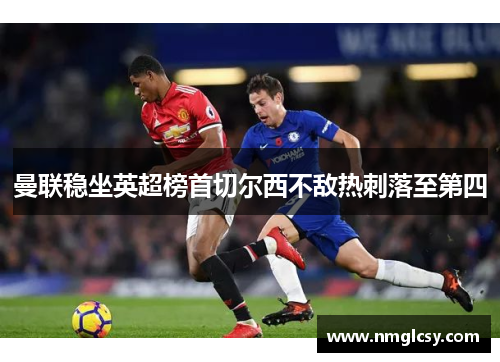 曼联稳坐英超榜首切尔西不敌热刺落至第四